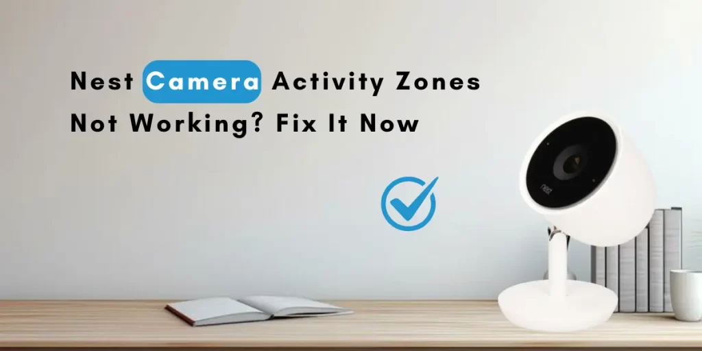 Nest Camera Activity Zones Not Working? Fix It Now