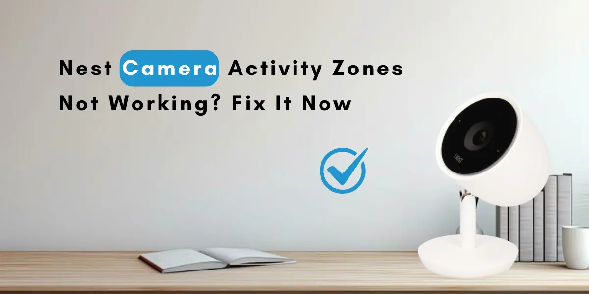 Nest Camera Activity Zones Not Working? Fix It Now
